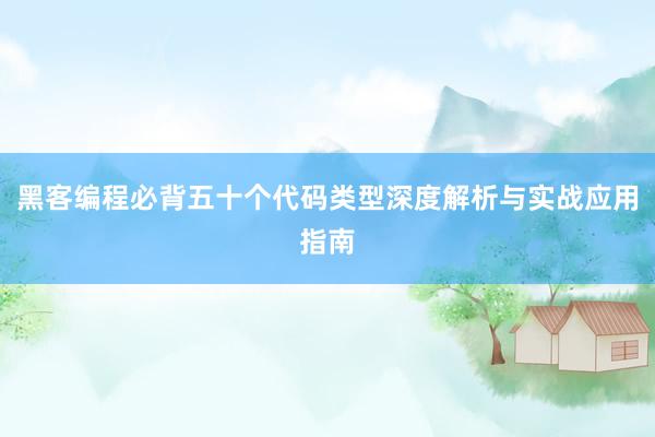 黑客编程必背五十个代码类型深度解析与实战应用指南